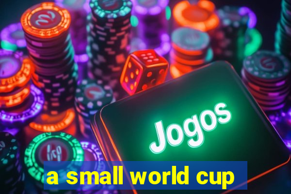 a small world cup